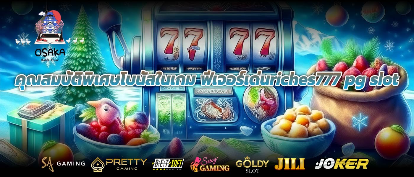 คุณสมบัติพิเศษโบนัสในเกม ฟีเจอร์เด่นriches777 pg slot